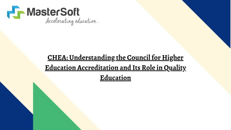 CHEA: Understanding the Council for Higher Education Accreditation and Its Role in Quality Education