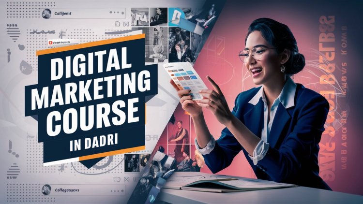 Digital Marketing: Leading Courses in Dadri for Aspiring Professionals – Step into the Future with Creative Advertising  ?